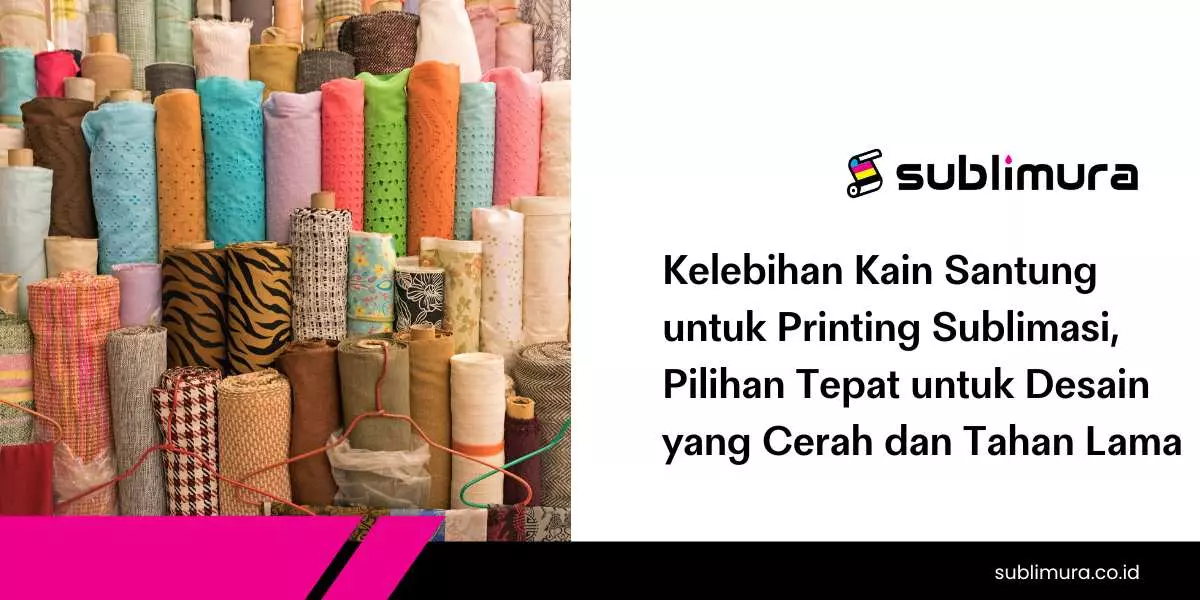 Jenis Kain yang Cocok untuk Printing Sublimasi