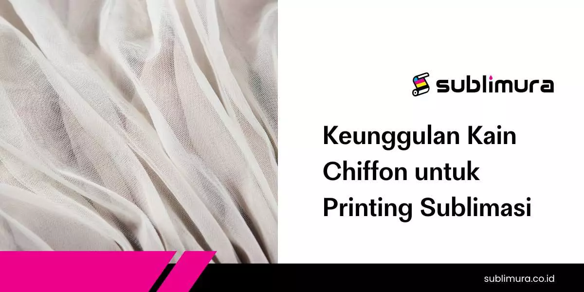 Keunggulan Kain Chiffon untuk Printing Sublimasi