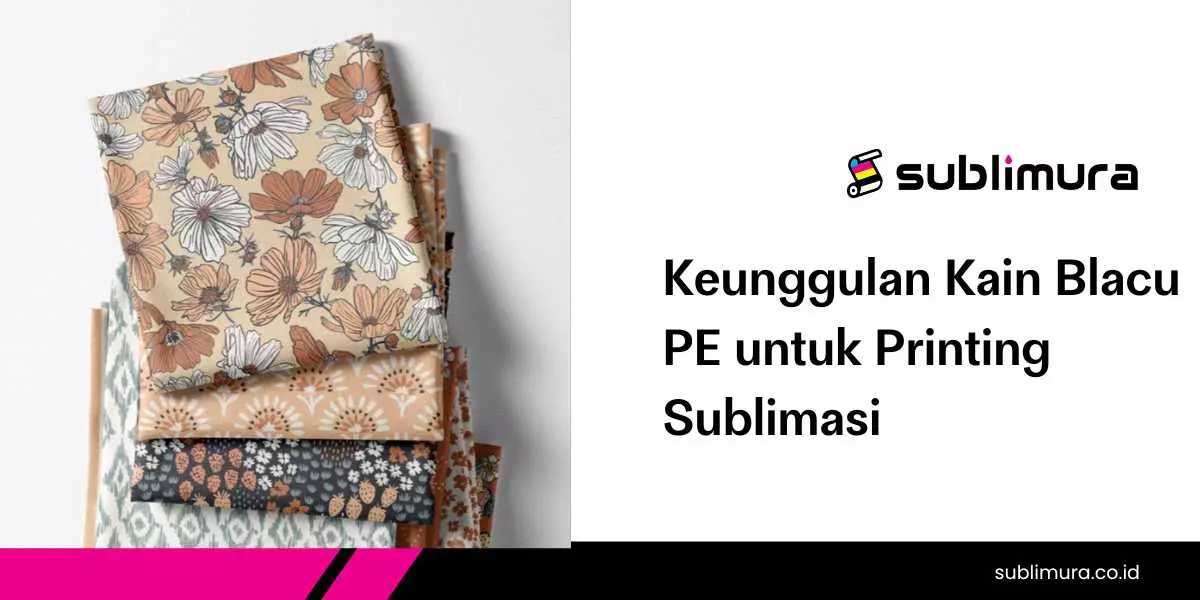 Keunggulan Kain Blacu PE untuk Printing Sublimasi