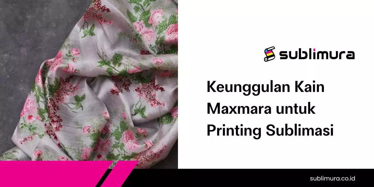 Keunggulan Kain Maxmara untuk Printing Sublimasi