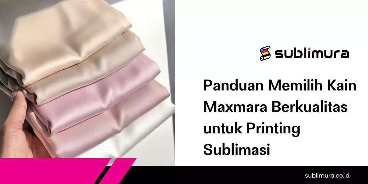 Panduan Memilih Kain Maxmara Berkualitas untuk Printing Sublimasi