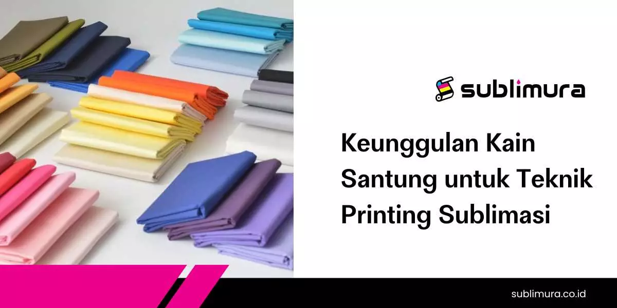 Keunggulan Kain Santung untuk Teknik Printing Sublimasi