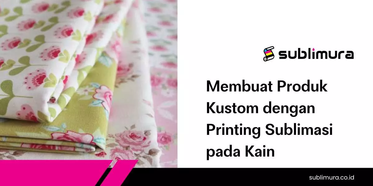 Membuat Produk Kustom dengan Printing Sublimasi pada Kain