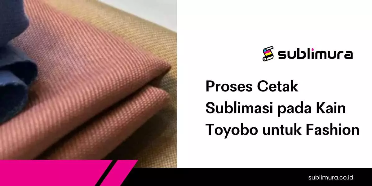 Proses Cetak Sublimasi pada Kain Toyobo untuk Fashion