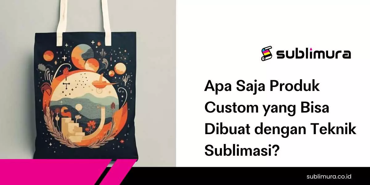 Apa Saja Produk Custom yang Bisa Dibuat dengan Teknik Sublimasi?