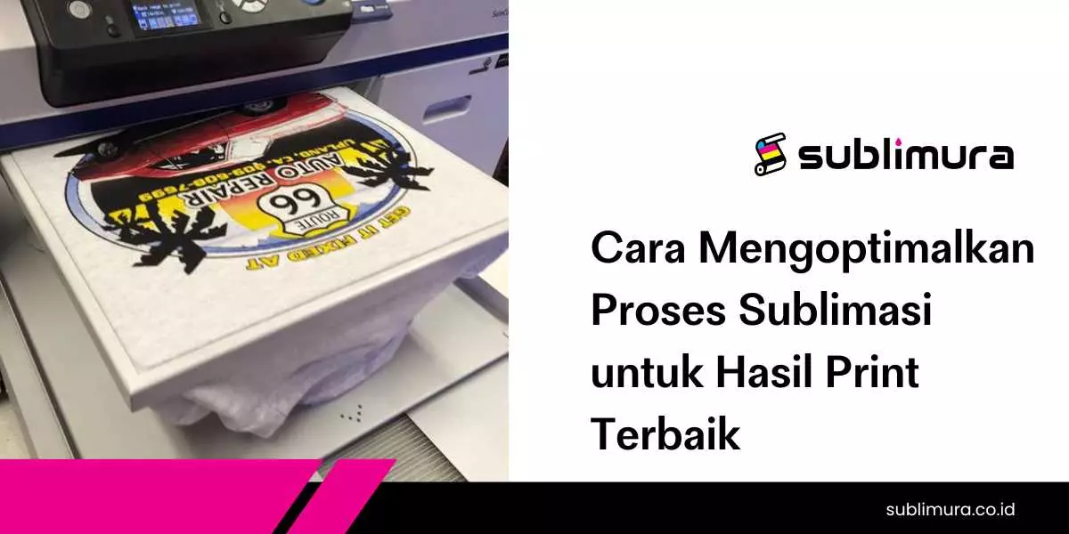 Cara Mengoptimalkan Proses Sublimasi untuk Hasil Print Terbaik