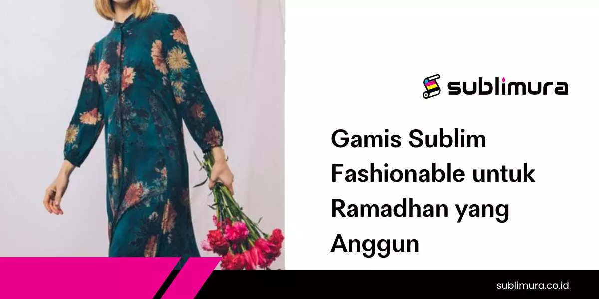Gamis Sublim Fashionable untuk Ramadhan yang Anggun