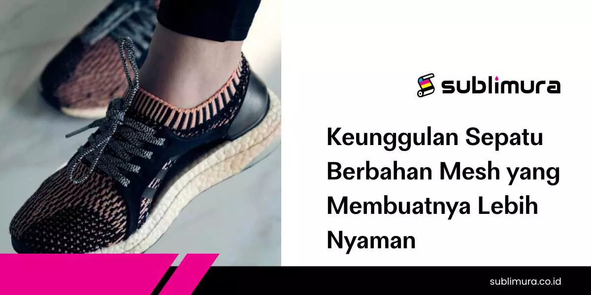 Keunggulan Sepatu Berbahan Mesh yang Membuatnya Lebih Nyaman