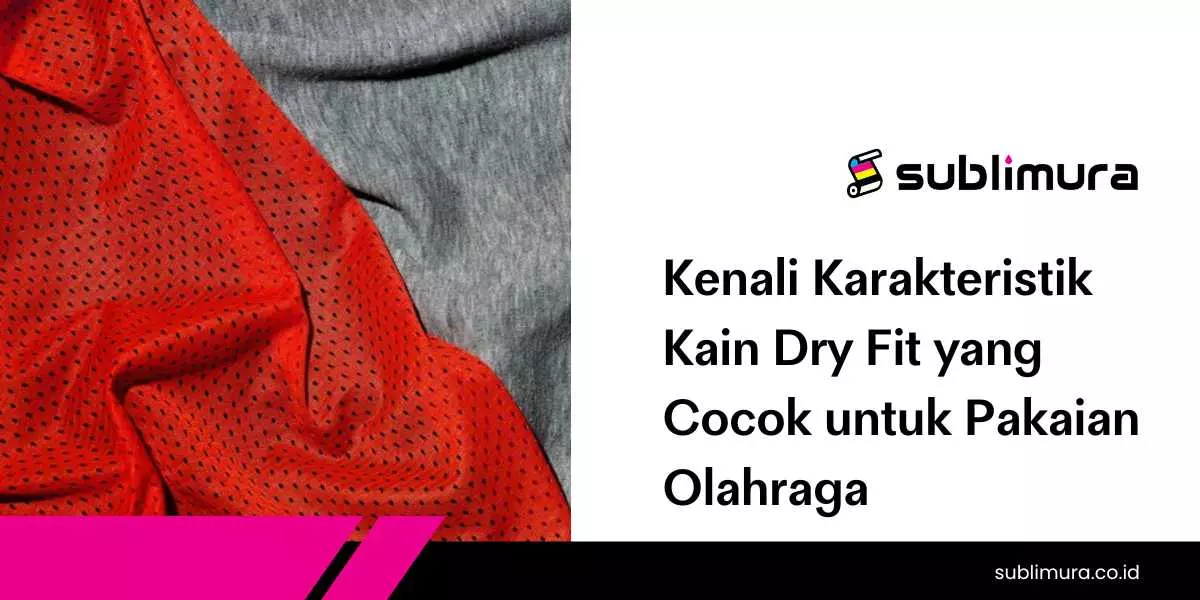 Kenali Karakteristik Kain Dry Fit yang Cocok untuk Pakaian Olahraga