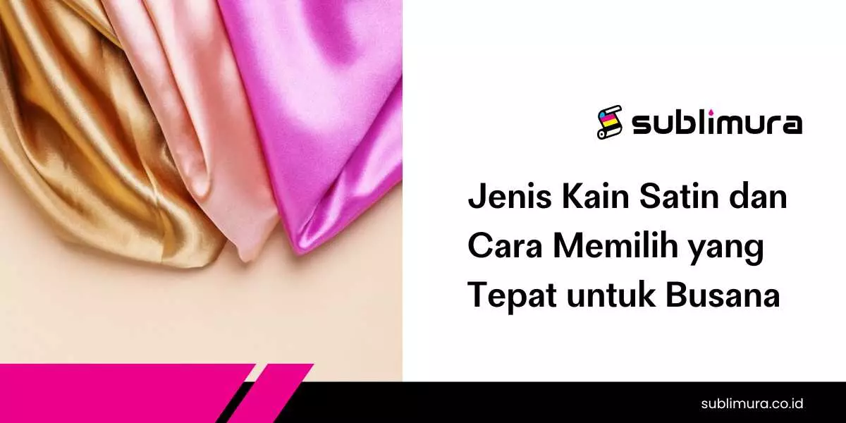 Jenis Kain Satin dan Cara Memilih yang Tepat untuk Busana