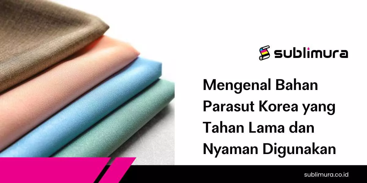 Mengenal Bahan Parasut Korea yang Tahan Lama dan Nyaman Digunakan