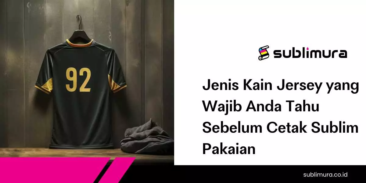 Jenis Kain Jersey yang Wajib Anda Tahu Sebelum Cetak Sublim Pakaian