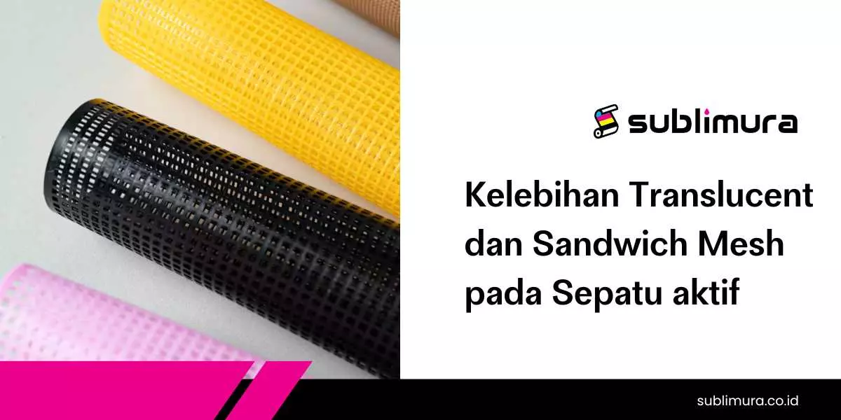 Kelebihan Translucent dan Sandwich Mesh pada Sepatu aktif