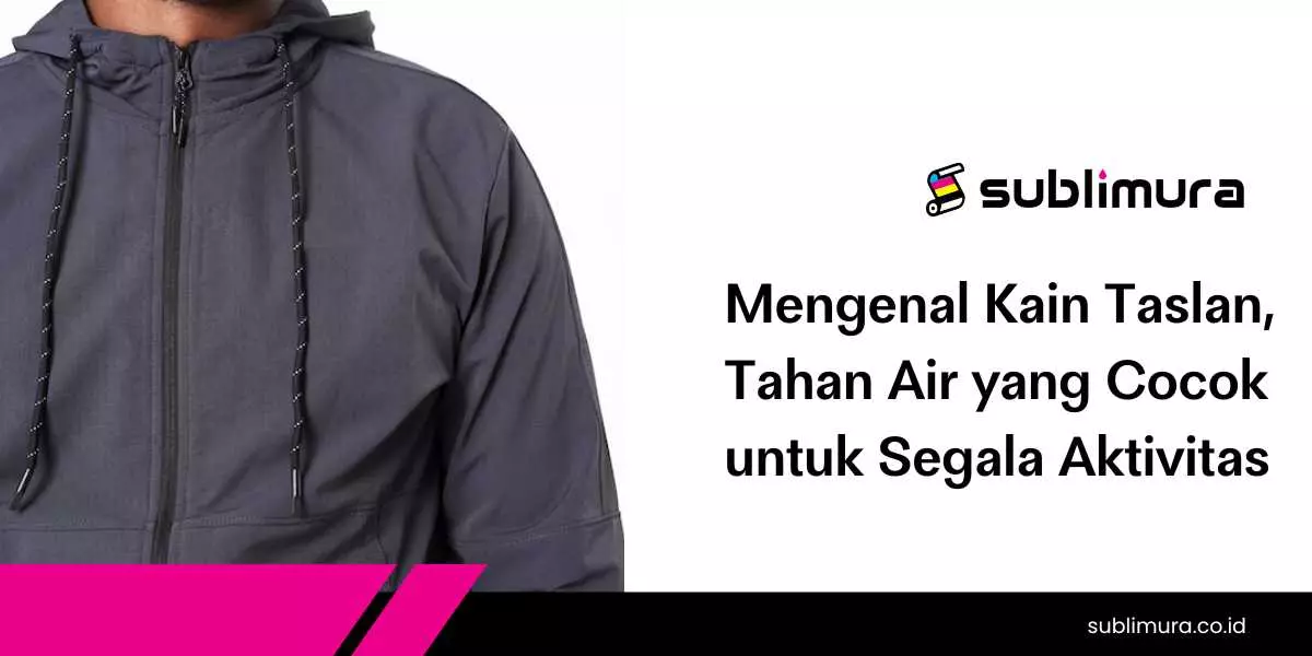 Mengenal Kain Taslan, Tahan Air yang Cocok untuk Segala Aktivitas