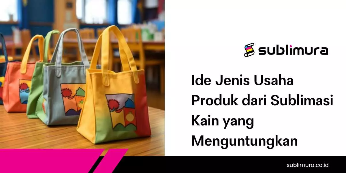 Ide Jenis Usaha Produk dari Sublimasi Kain yang Menguntungkan