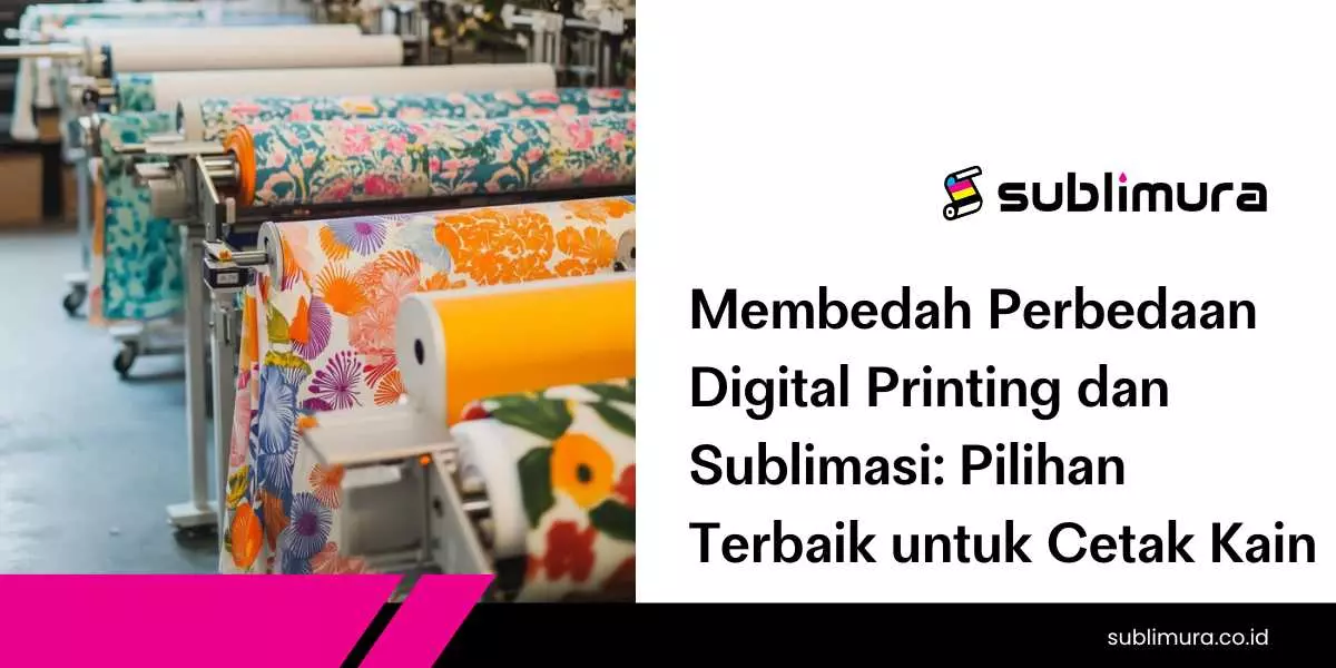 Membedah Perbedaan Digital Printing dan Sublimasi: Pilihan Terbaik untuk Cetak Kain