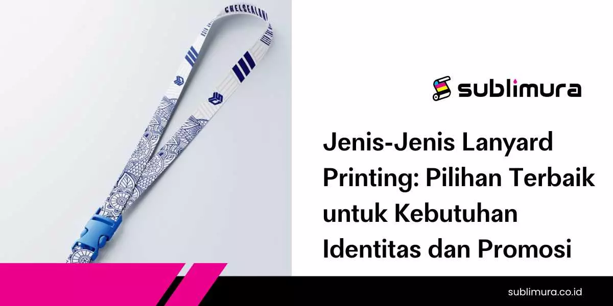 Jenis-Jenis Lanyard Printing: Pilihan Terbaik untuk Kebutuhan Identitas dan Promosi