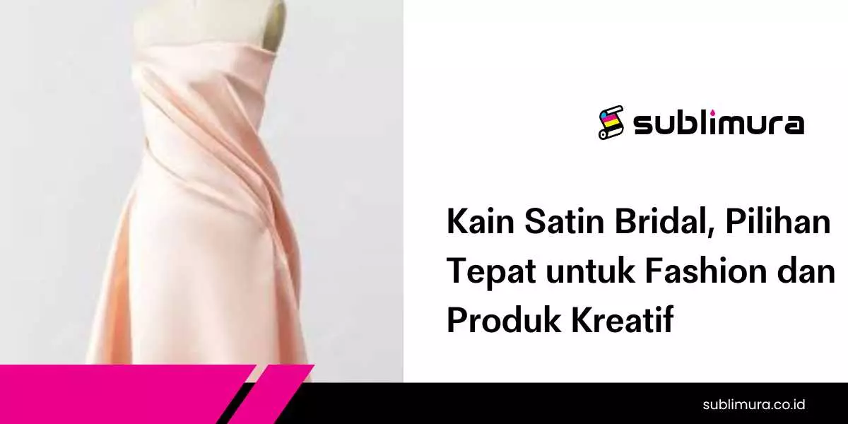 Kain Satin Bridal, Pilihan Tepat untuk Fashion dan Produk Kreatif