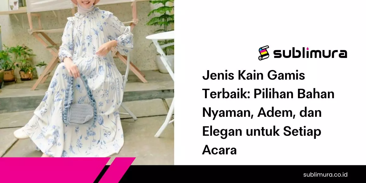 Jenis Kain Gamis Terbaik: Pilihan Bahan Nyaman, Adem, dan Elegan untuk Setiap Acara