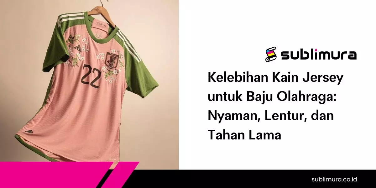 Kelebihan Kain Jersey untuk Baju Olahraga: Nyaman, Lentur, dan Tahan Lama