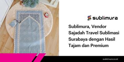 Sublimura, Vendor Sajadah Travel Sublimasi Surabaya dengan Hasil Tajam dan Premium