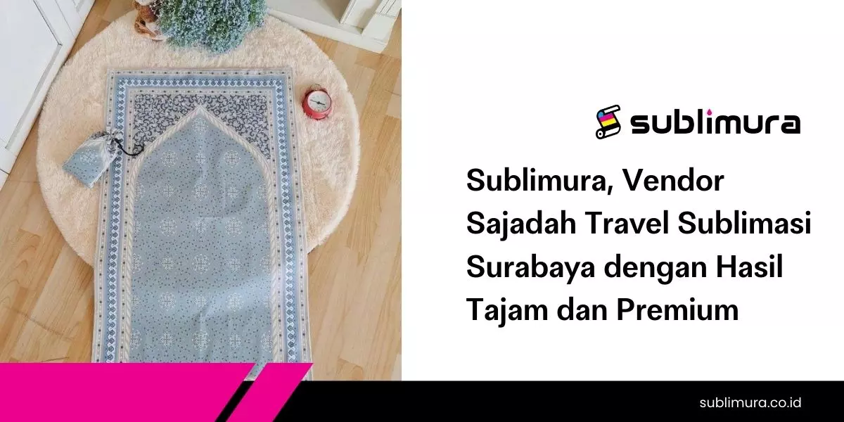 Sublimura, Vendor Sajadah Travel Sublimasi Surabaya dengan Hasil Tajam dan Premium