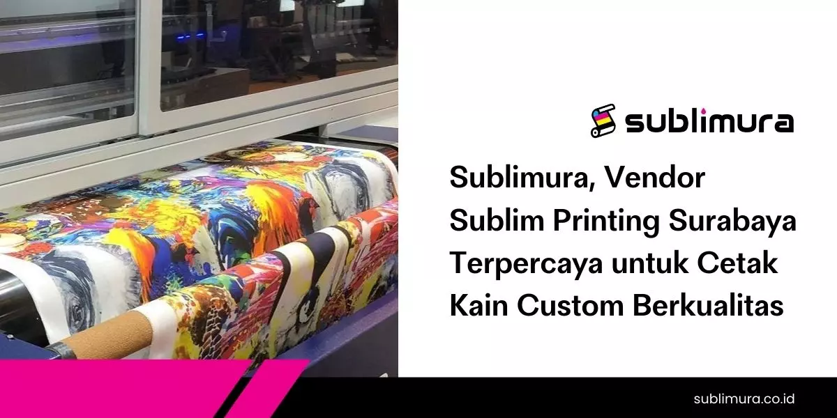 Sublimura, Vendor Sublim Printing Surabaya Terpercaya untuk Cetak Kain Custom Berkualitas