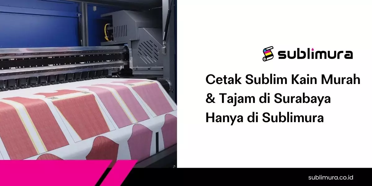 Cetak Sublim Kain Murah & Tajam di Surabaya Hanya di Sublimura