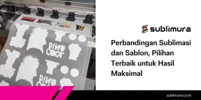 Perbandingan Sublimasi dan Sablon, Pilihan Terbaik untuk Hasil Maksimal