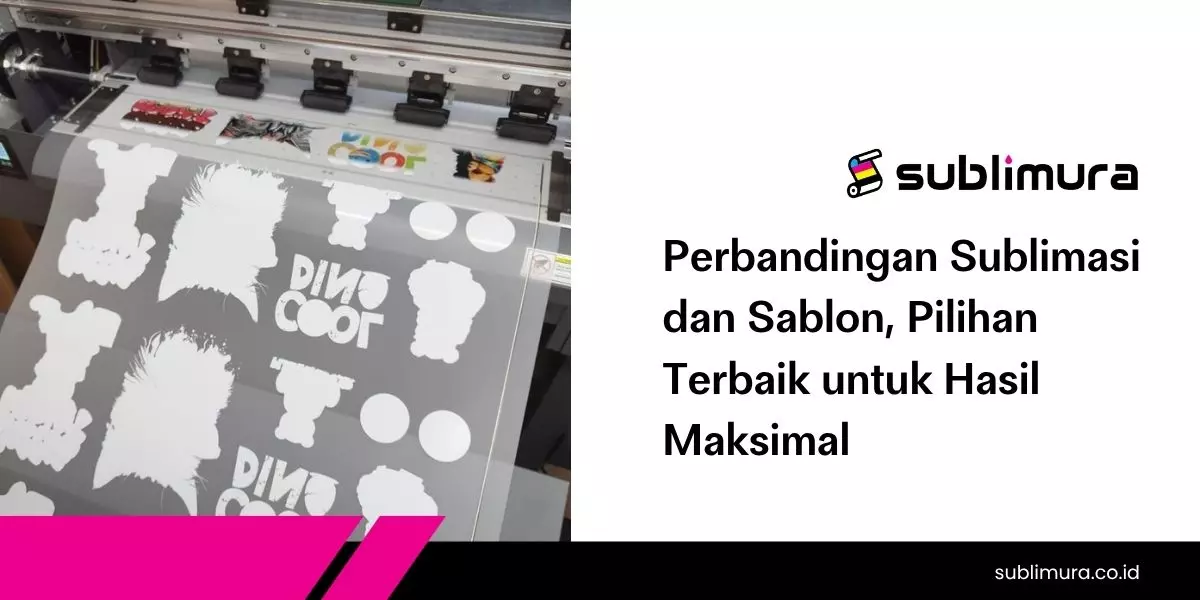 Perbandingan Sublimasi dan Sablon, Pilihan Terbaik untuk Hasil Maksimal