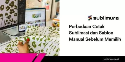 Perbedaan Cetak Sublimasi dan Sablon Manual Sebelum Memilih