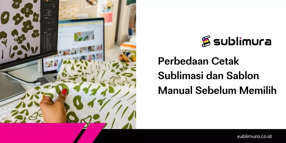 Perbedaan Cetak Sublimasi dan Sablon Manual Sebelum Memilih