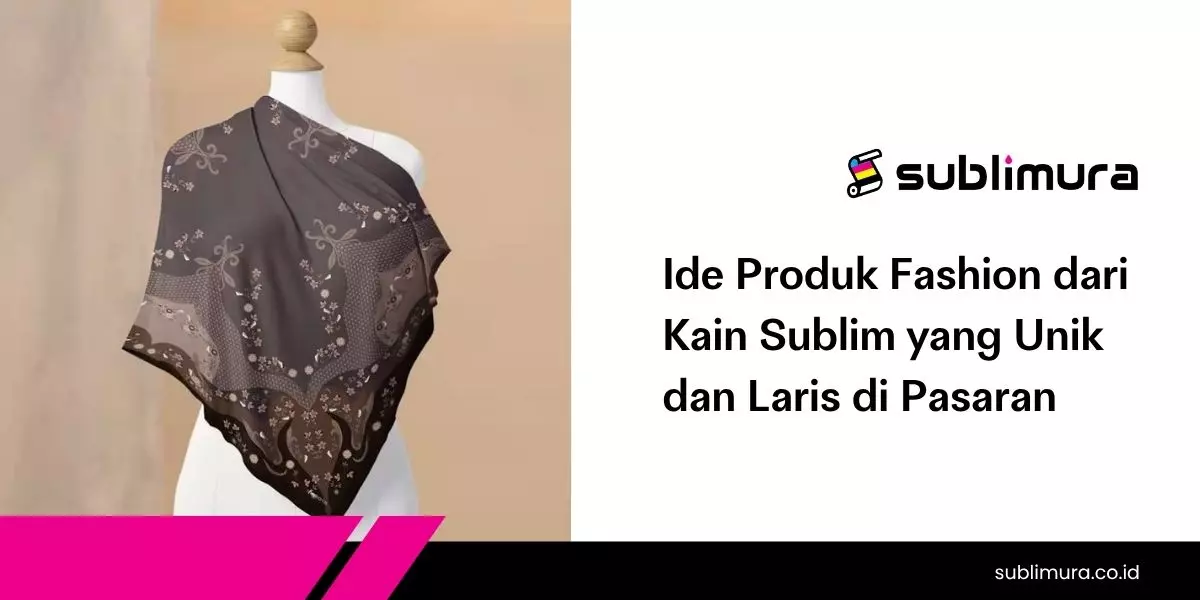 Ide Produk Fashion dari Kain Sublim yang Unik dan Laris di Pasaran