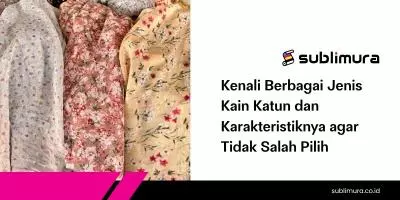 Kenali Berbagai Jenis Kain Katun dan Karakteristiknya agar Tidak Salah Pilih
