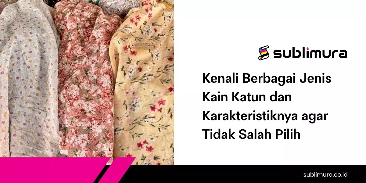 Kenali Berbagai Jenis Kain Katun dan Karakteristiknya agar Tidak Salah Pilih