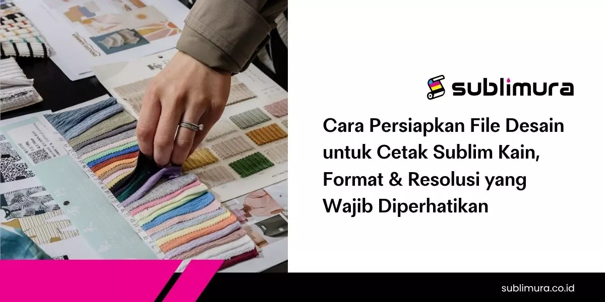 Cara Persiapkan File Desain untuk Cetak Sublim Kain, Format & Resolusi yang Wajib Diperhatikan