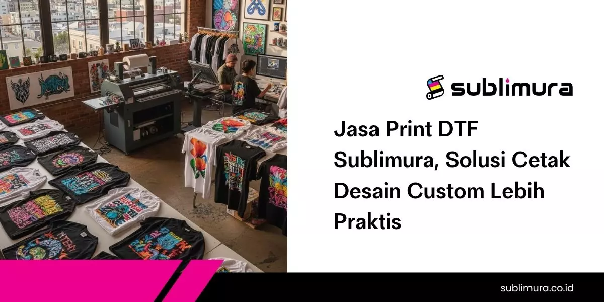 Jasa Print DTF Sublimura, Solusi Cetak Desain Custom Lebih Praktis
