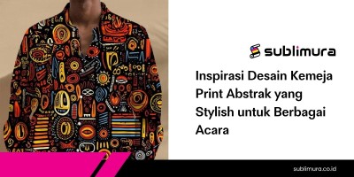 Inspirasi Desain Kemeja Print Abstrak yang Stylish untuk Berbagai Acara