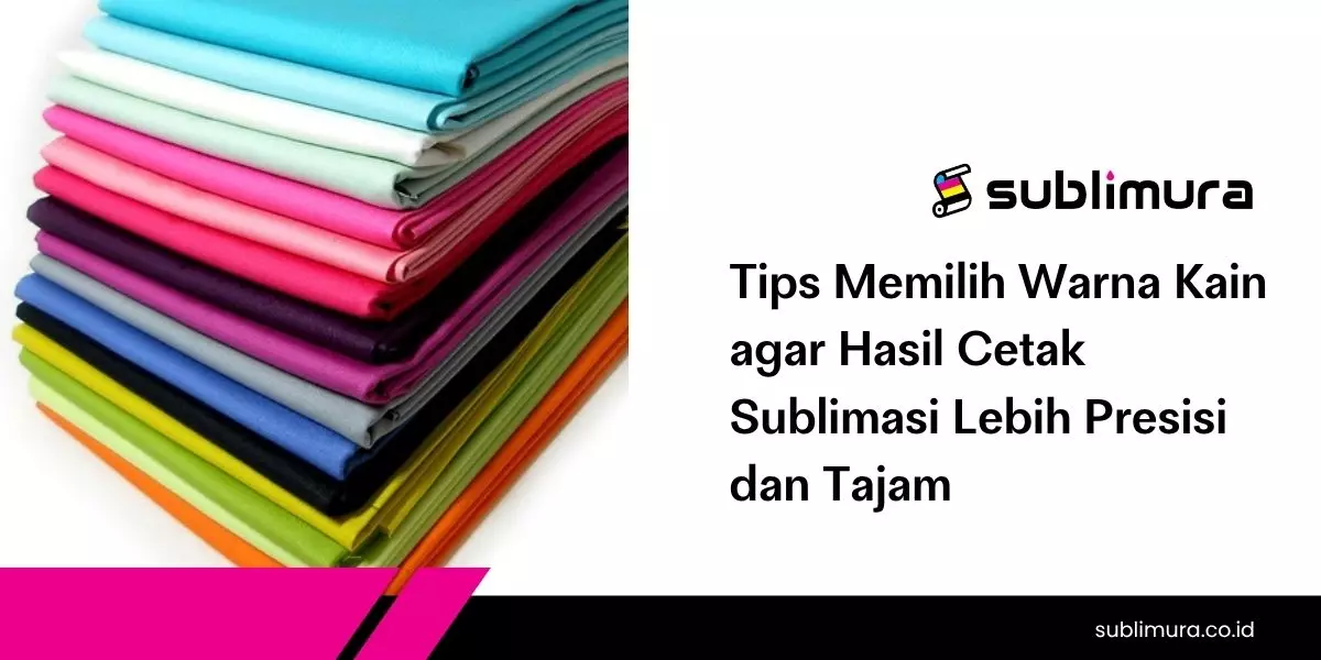 Tips Memilih Warna Kain agar Hasil Cetak Sublimasi Lebih Presisi dan Tajam